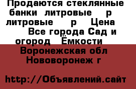 Продаются стеклянные банки 5литровые -40р, 3 литровые - 25р. › Цена ­ 25 - Все города Сад и огород » Ёмкости   . Воронежская обл.,Нововоронеж г.